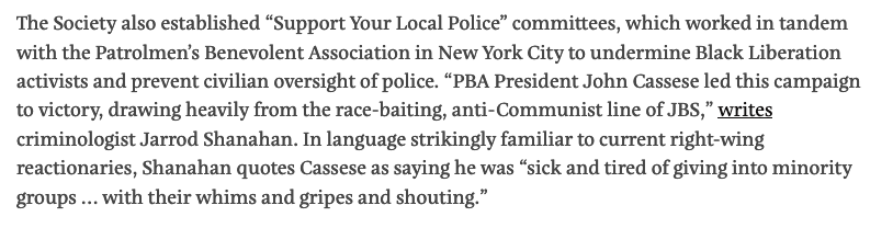 By the late 1960s, police unions were on the forefront of the racist backlash against civil rights gains. In NYC, the PBA worked with Birchers to prevent civilian oversight, and push a "law and order" message through JBS' "Support Your Local Police" committees
