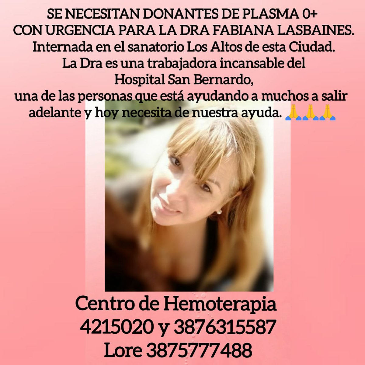 loreanva's tweet photo. SE NECESITAN DONANTES DE PLASMA 0+ CON URGENCIA PARA LA DRA FABIANA LASBAINES. Internada en el sanatorio Los Altos de esta Ciudad. Hoy Fabiana nos necesita  🙏🙏🙏. Los donantes llamar a los números 4215020 o al 3876315587 Centro de Hemoterapia.  ( 3875777488) Lore https://t.co/lKYcBFfP2K