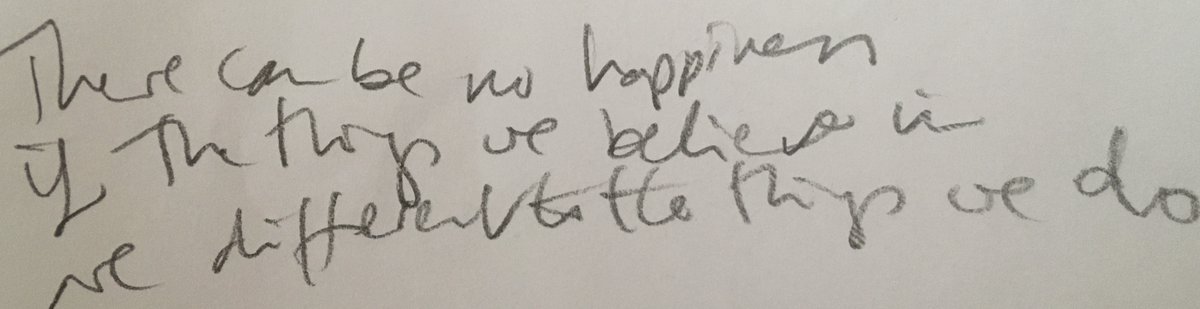 oybat's tweet photo. Nothing I've read recently has had the impact of these words written in pencil on my friend Miriam's wall, next to where she paints: 'There can be no happiness if the things we believe in are different to the things we do'. https://t.co/U6dWR7S9Iv