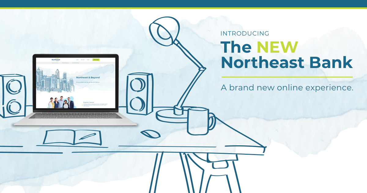 Explore the NEW <a href="/Northeast_Bank/">Northeast Bank</a>  website: northeastbank.com