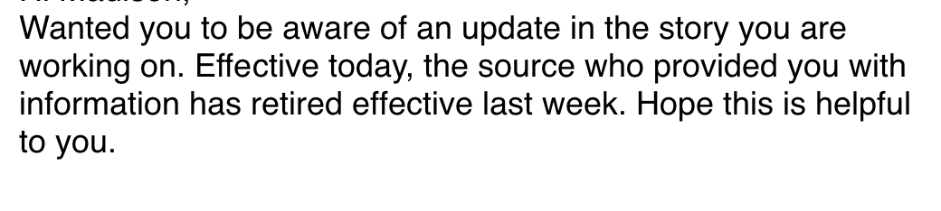 And then after saying multiple times the person they were moving to fire (who ended up retiring) was not a known source of mine -- I get this email letting me know what happened to "the source who provided me with information"