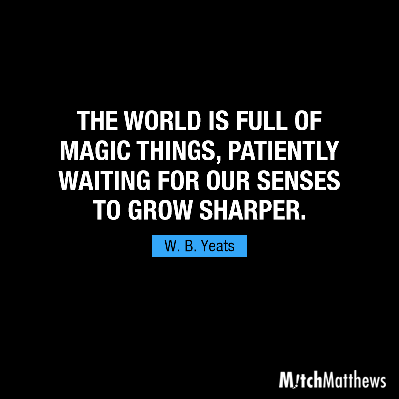 "The world is full of magic things, patiently waiting for our senses to grow sharper." - W.B. Yeats #livewell #liveonpurpose