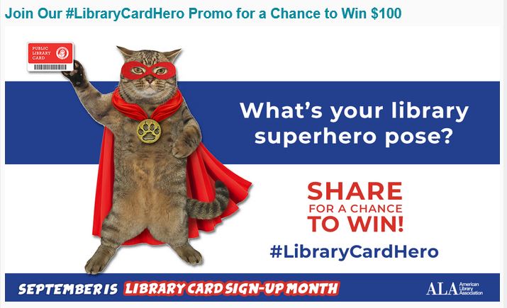 Celebrate Library Card Sign-up Month. Show us your best superhero pose for a chance to win $100. Take a photo with their library card, post it to Instagram or Twitter using the hashtag #LibraryCardHero to be entered to win a $100 Visa gift card. Ends Tuesday, Sept 22, at noon CT