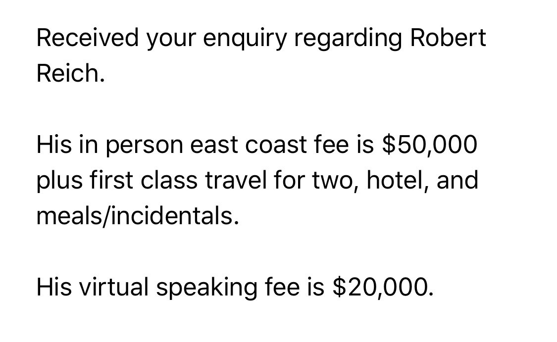 Got an update: @RBReich now asks $50,000 for a one hour speaking fee. Plus first class flights for 2, hotel, food & all incidentals. Or $20,000 for virtual speaking engagement. Avg American: $27 per hrAvg American salary: $56,000 a yrRobert Reich is a massive hypocrite.
