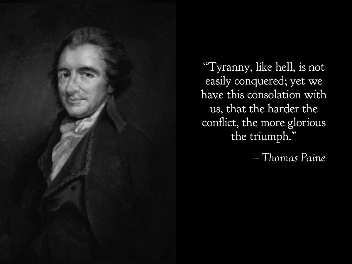 4665-“Tyranny, like hell, is not easily conquered; yet we have this consolation with us, that the harder the conflict, the more glorious the triumph.” ― Thomas Paine, The American CrisisQ