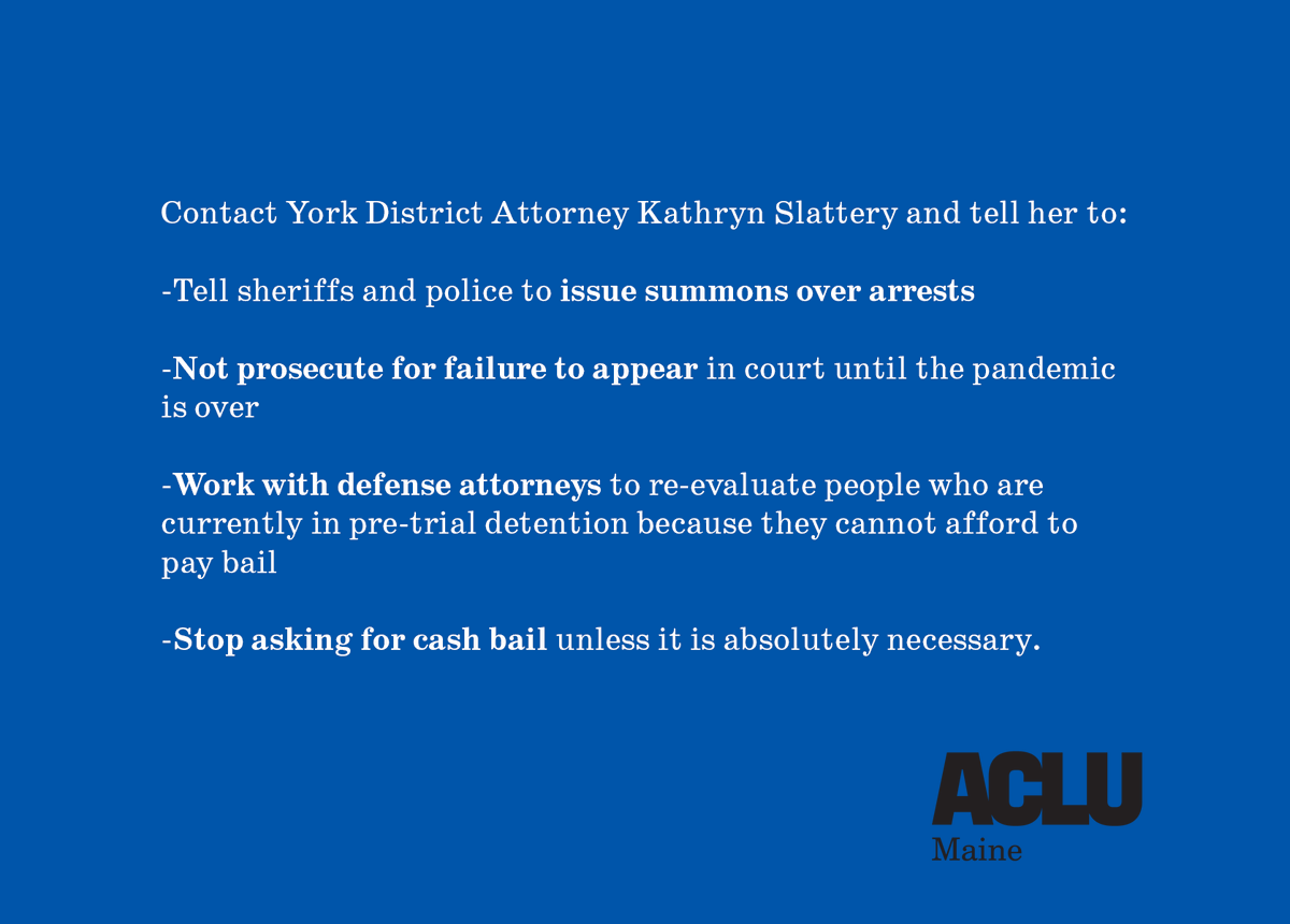A blue background with a script to contact York District Attorney Kathryn Slattery. 
Contact York District Attorney Kathryn Slattery and tell her to:
-Tell sheriffs and police to issue summons over arrests

-Not prosecute for failure to appear in court until the pandemic is over

-Work with defense attorneys to re-evaluate people who are currently in pre-trial detention because they cannot afford to pay bail

-Stop asking for cash bail unless it is absolutely necessary.]
