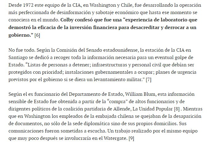 Son increíbles las similitudes de la Operación Condor con la actualidad.Financiación de EEUU para comprar políticos, medios de comunicación, aliados de Allende.Guerra psicológica, campañas masivas de información falsa, odio y miedo... lean:  https://blogs.mediapart.fr/hernando-calvo-ospina/blog/110920/el-derrocamiento-de-allende-contado-por-washington