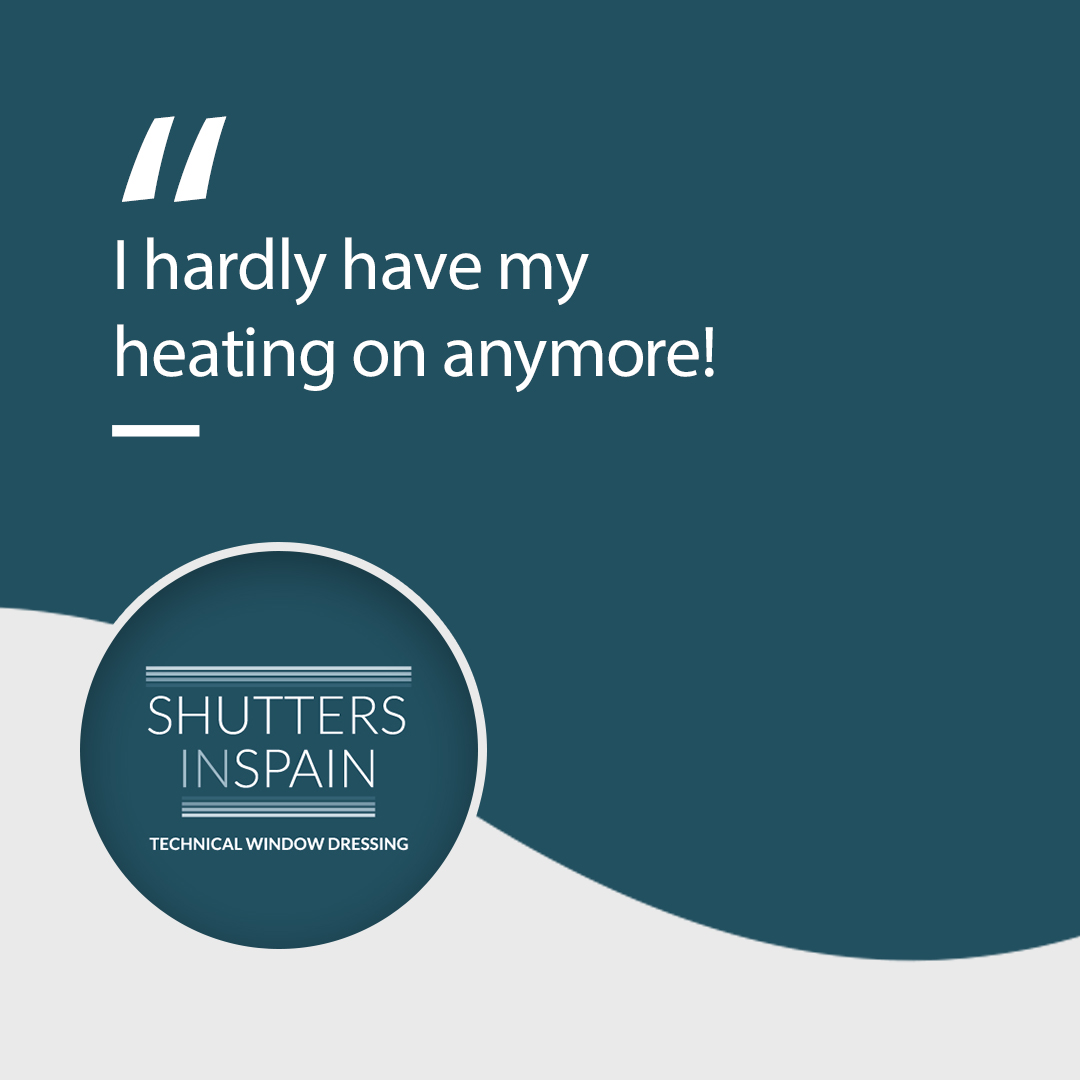 “I never knew shutters would keep my rooms so warm in winter! I hardly ever have my heating on anymore at night!” Lesley Jones - Nueva Andalucia

Also want to save on your electrics bills this winter?
Contact us for a FREE quotation!

📩   info@shuttersinspain.com