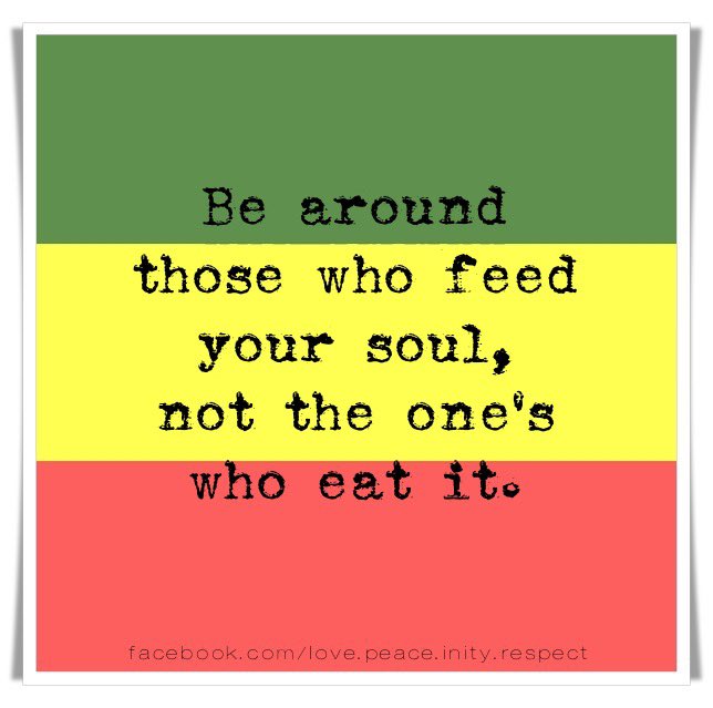 RastafariM's tweet photo. Be around those who feed your soul, not the one’s who eat it. https://t.co/XgSpCmbkKR