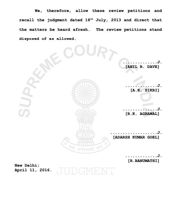 எழுதினார். ஆனால் மத்திய அரசு அதை செய்யவில்லை. 21.01.2016 அன்று இந்த வழக்கு ஐந்து நீதிபதிகள் கொண்ட Constitution Benchக்கு மாற்றப்பட்டது. 11.04.2016 அன்று இருதரப்பு வாதங்களை கேட்ட உச்சநீதிமன்றம் Review மனுக்களை allow செய்தது. (9/11)