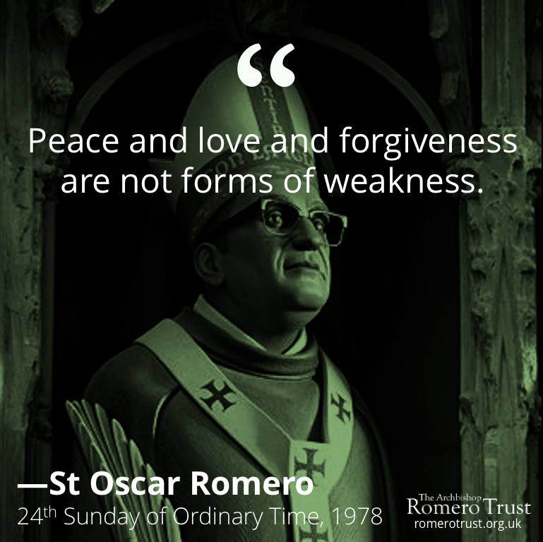 RomeroTrust's tweet photo. Peace and love and forgiveness are not forms of weakness —St Oscar Romero, 24th Sunday in Ordinary Time (Year A), 1978. Read/listen at https://t.co/2HGWLqDfsn #StOscarRomero #Peace #Love #Forguveness https://t.co/Y8wHvDO2qW