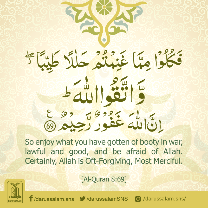 DarussalamSNS's tweet photo. Quran’s Lesson - Surah Al-Anfal 8, Verse 69, Part 10

So enjoy what you have gotten of booty in war, lawful and good, and be afraid of Allah. Certainly, Allah is Oft-Forgiving, Most Merciful.

[Al-Quran 8:69]

#Darussalam #Halal
 #MostMerciful #AfraidofAllah https://t.co/jh14z14pBj
