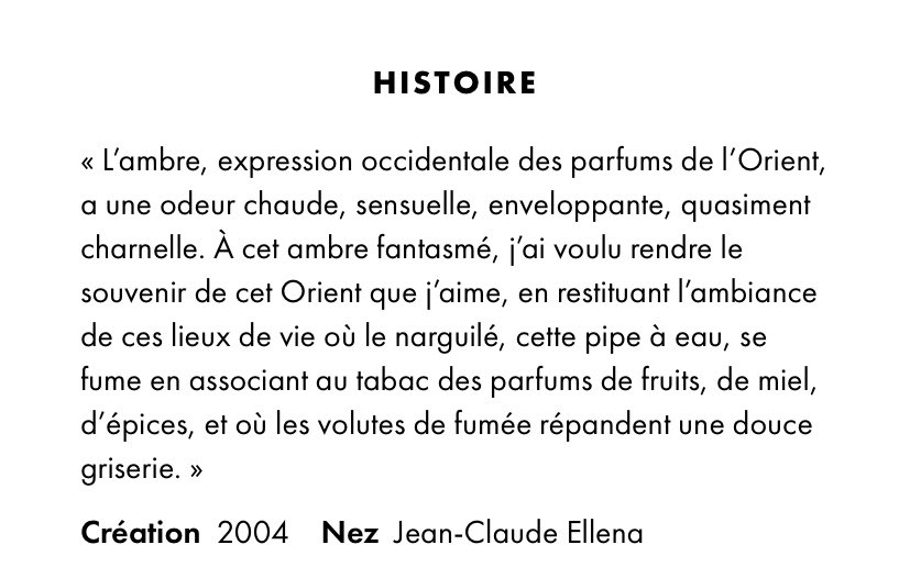 Mon top 1 Ambre Narguilé, Hermès. J’espère qu’après ce thread vous irez dans une boutique Hermès le sentir. Un ambré épicé, très sucré, embellit de Rhum, de Cannelle, de Miel, et de Vanille, en plus de Musc et de Tabac. Bref, chaud et sensuel, tout ce que vous voulez.