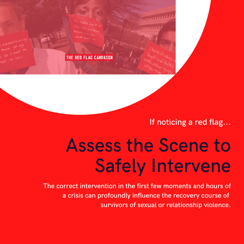 When noticing red flags in a relationship assess the scene safely and be very cautious! Take in all your surroundings and know you can always call your National Domestic Violence hotline at 1-800-799-7233.