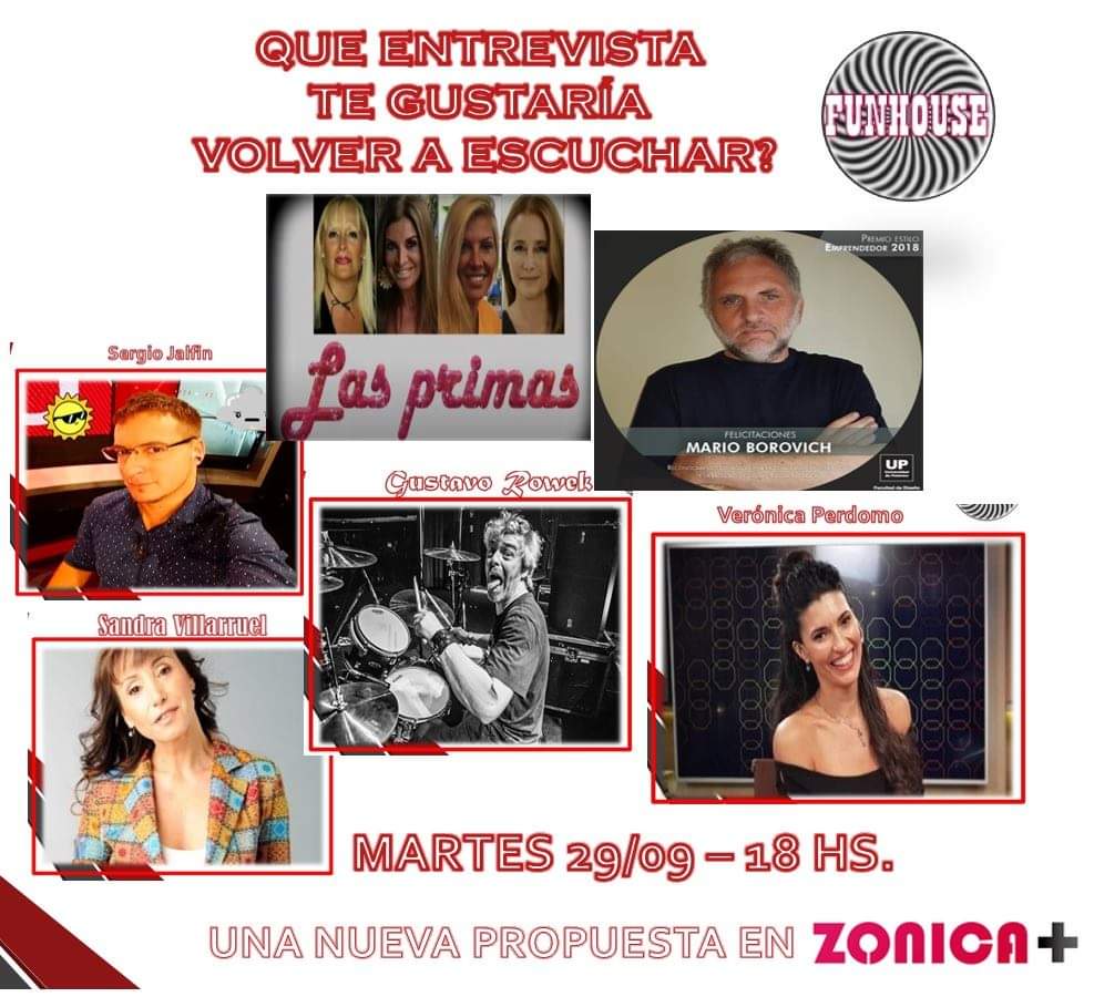 Qué entrevista te gustaría recordar este martes?
- Las Primas
- Verónica Perdomo
- Sandra Villarruel
- Gustavo Roweck
- Mario Borovich
- Sergio Jalfin 

Dejanos tu votación
Acordate. FUNHOUSE, martes 18 hs., por ZONICA+
Par que te quedes sonriendo en tu casa