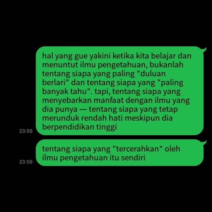 "han, gue udah diterima di [ptn top three]. gue merasa bodoh banget disini. maba pada keren-keren semua. gue belum tahu apa-apa, tapi mereka udah banyak tahu. gue masih noob."txtdarihana: