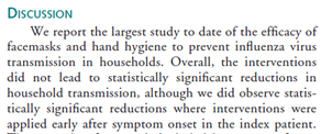 Facemasks and Hand Hygiene to Prevent Influenza Transmission in Households: A Cluster RCT 2009Symptomatic patients at home. No significant difference between handwashing and handwashing/masks. 12/ https://www.researchgate.net/publication/26714438_Facemasks_and_Hand_Hygiene_to_Prevent_Influenza_Transmission_in_Households_A_Cluster_Randomized_Trial