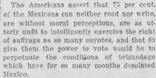 Here's the LA Times in 1913 arguing against Mexico turning into a democracy because, you know, you can't trust Mexicans to vote!