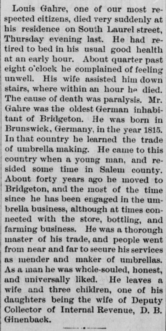 UPDATE: Let’s start at the end.The “whole-souled, honest and universally liked” umbrella man Lewis Gahre (referenced as “Louis” in places) died at Bridgeton, NJ, on Nov. 29, 1883.Sources: West-Jersey (Bridgeton) Pioneer, 12-6-83 (Library of Congress);  http://findagrave.com 