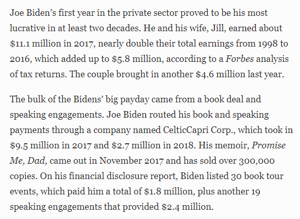 For people wondering, Biden's income history looks like this. The big payday was from his post-VP book sales and speaking engagements:  https://www.forbes.com/sites/michelatindera/2019/07/10/bidens-made-nearly-twice-as-much-in-2017-than-previous-19-years-combined/#3898c1b868ef