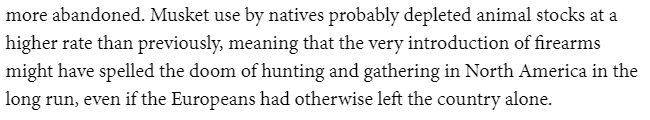Indigenous people are the best environmentalists for their own land. They would have managed to keep their lifestyles alive even with guns. Also, the European fur trade triggered the disastrous Beaver Wars and late America had a policy to depopulate the buffalo. Stop it. /30