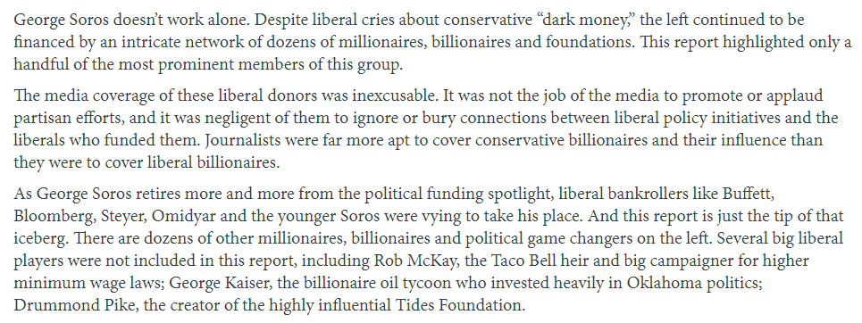 George Soros doesn’t work alone. Despite liberal cries about conservative “dark money,” the left continued to be financed by an intricate network of dozens of millionaires, billionaires and foundations.  https://www.mrc.org/special-reports/soros-clones-5-liberal-mega-donors-nearly-dangerous-george-soros