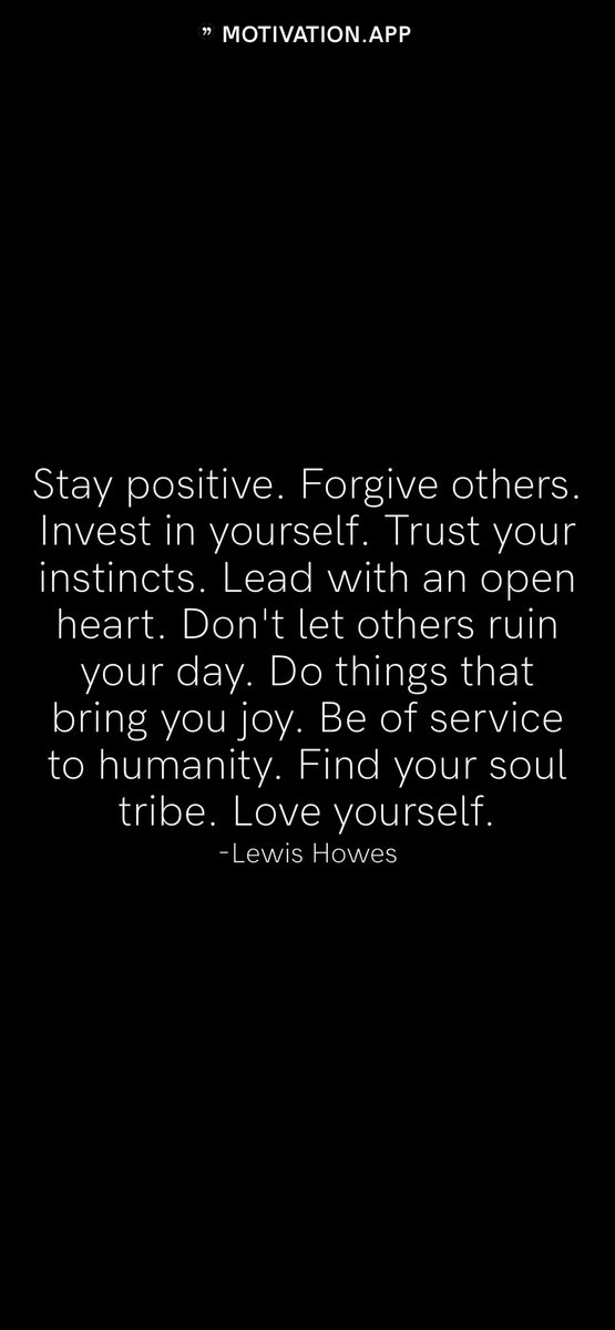 Stay positive. Forgive others. Invest in yourself. Trust your instincts. Lead with an open heart. Don't let others ruin your day. Do things that bring you joy. Be of service to humanity. Find your soul tribe. Love yourself.
-Lewis Howes
From <a href="/AppMotivation/">Motivation</a>