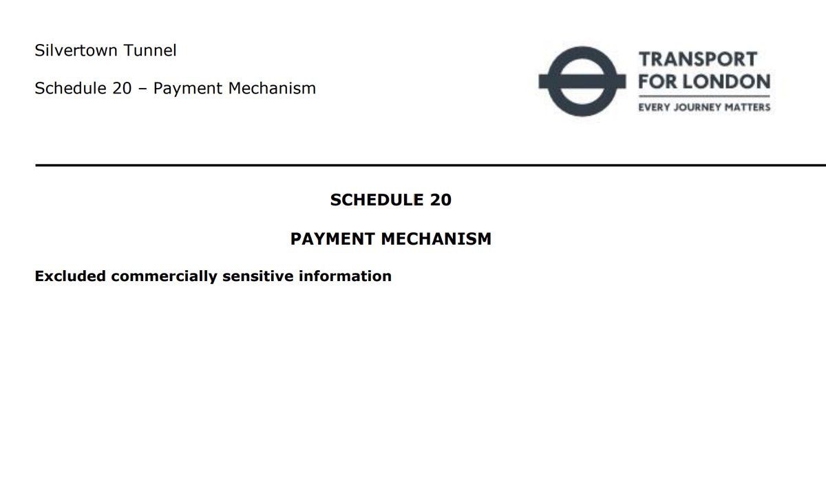 But the Silvertown Road Tunnel Contract was heavily redacted and hid all costs. There was a three page document on payment for the tunnel and all details were removed bar the contents page!  http://content.tfl.gov.uk/silvertown-tunnel-schedule-20-payment-mechanism-rs-feb-2020.pdf