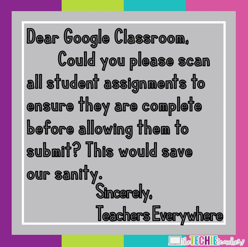 Dear #GoogleClassroom,
Could you please scan all student assignments to ensure they are complete before allowing them to submit? This would save our sanity.
Sincerely,
Teachers Everywhere 😂
