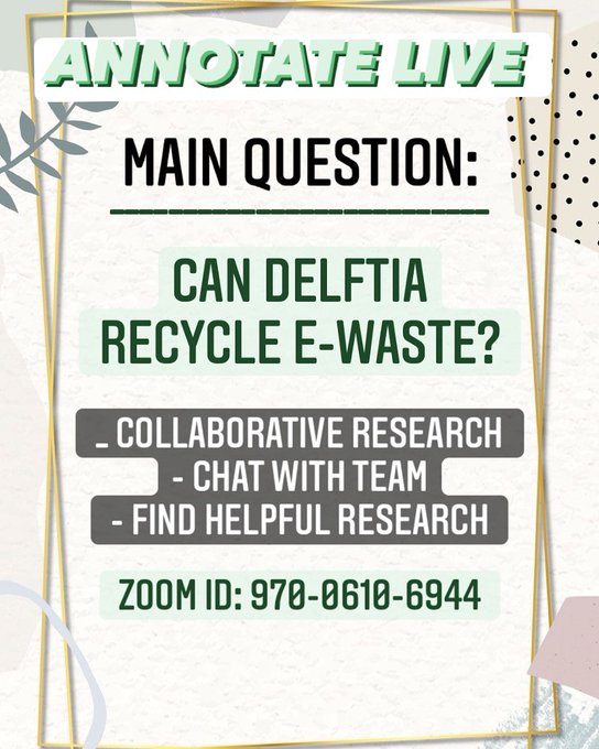 Annotate Live. Main question: Can Delftia recycle e-waste? Collaborative research, chat with team, find helpful research. Zoom ID: 970-0610-6944