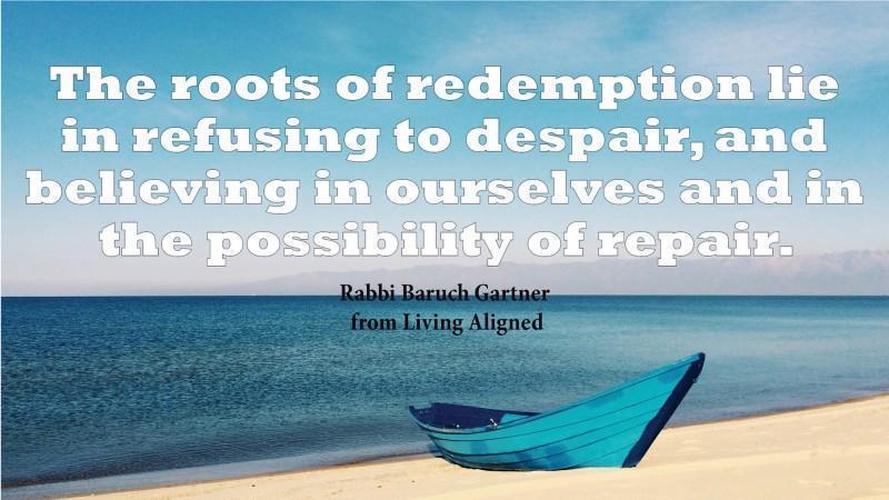 #LivingAligned Redemption--Believing In Ourselves #selfhelp #motivationalquotes: "The roots of redemption lie in refusing to despair, and believing in ourselves and in the possibility of repair." excerpted from Living Aligned by Rabbi Baruch Gartner L... tinyurl.com/yy6w65v8