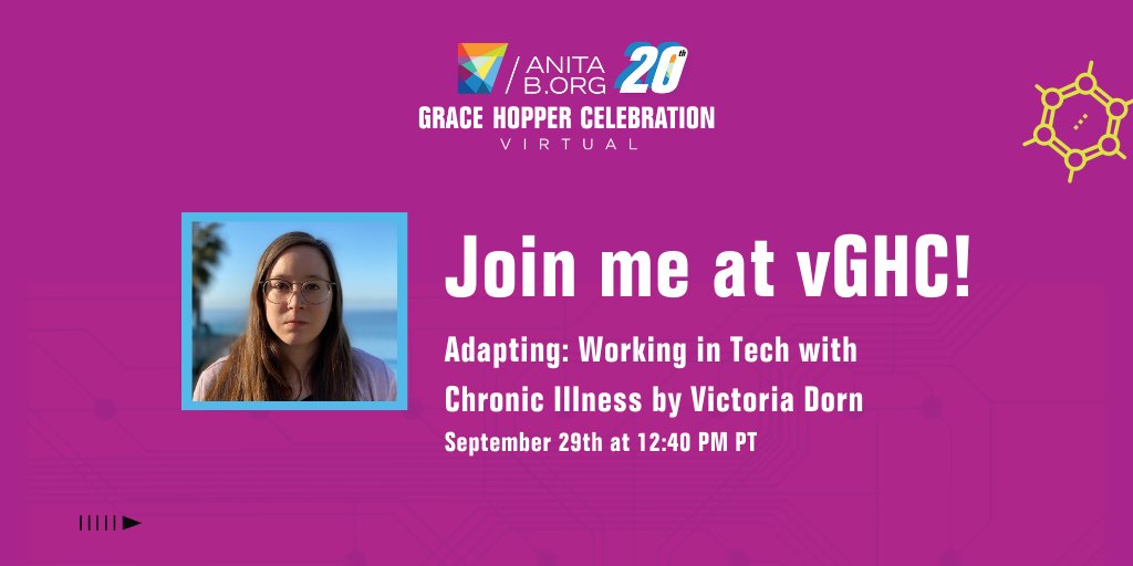 Purple flyer with headshot photo of Victoria Dorn. Text on slide is AnitaB.org Grace Hopper Celebration Virtual 20. Join me at vGHC! Adapting: Working in Tech with Chronic Illness by Victoria Dorn. On September 29th at 12:40 PM PT.