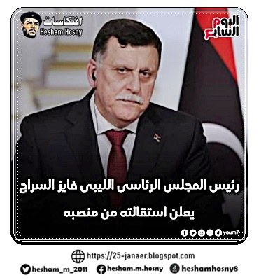 رئيس المجلس الرئاسى الليبى فايز السراج يعلن استقالته من منصبه
