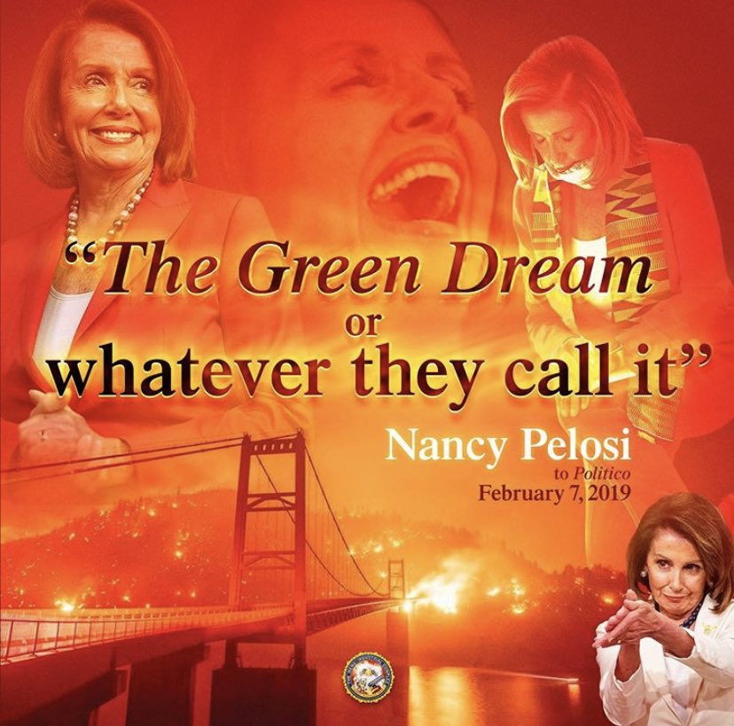“The Green Dream or whatever they call it, nobody knows what it is, but they’re for it right?” — Nancy Pelosi