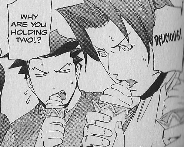 Narumitsu ice cream date and Miles is walking over to Phoenix while holding two ice cream cones. Phoenix is thinking "oh he bought one for me ??" and Miles just. Eats Both Of Them. 