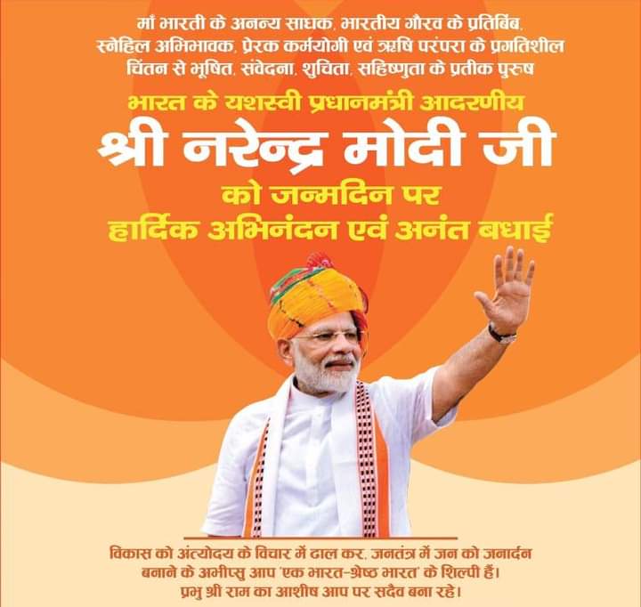 माननीय प्रधानमंत्री श्री नरेन्द्र मोदीजी आपको जन्मदिन की बहुत बहुत बधाई एवम शुभकामनाये। माँ का आशीर्वाद आप पर सदैव बना रहे और आप सदैव स्वस्थ व प्रसन्नचित रहे और अपने राष्ट्र को विश्व के पटल पर सशख्त विकसित राष्ट्र बनायेगे  यही प्राथर्ना भी है।