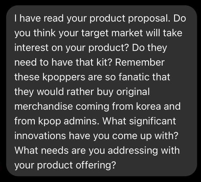 Hello my wonderful moots can you pretty please answer our quick survey for our entrepreneurship subject . We are planning to sell kpop themed hygiene kits although we wouldn't be able to actually sell it because of the pandemic. Our professor asks us these questions. 1/3