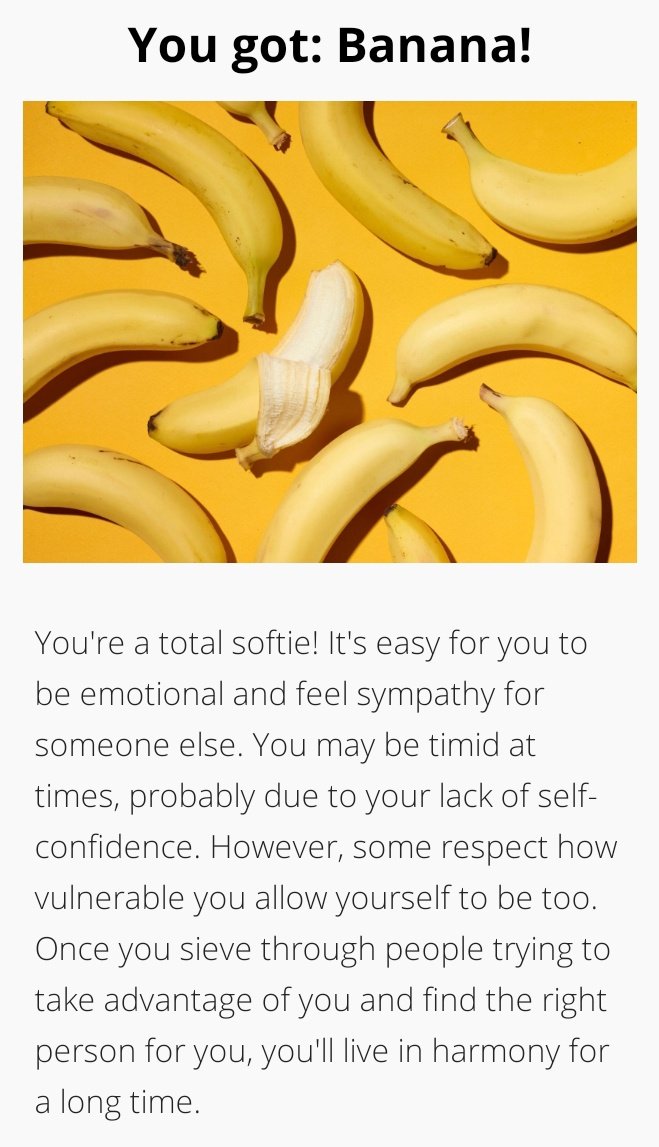 I took the test and I got, Banana!I don't know why... But the results turn out right asdfghjkl...I'm a softie right? huehue 