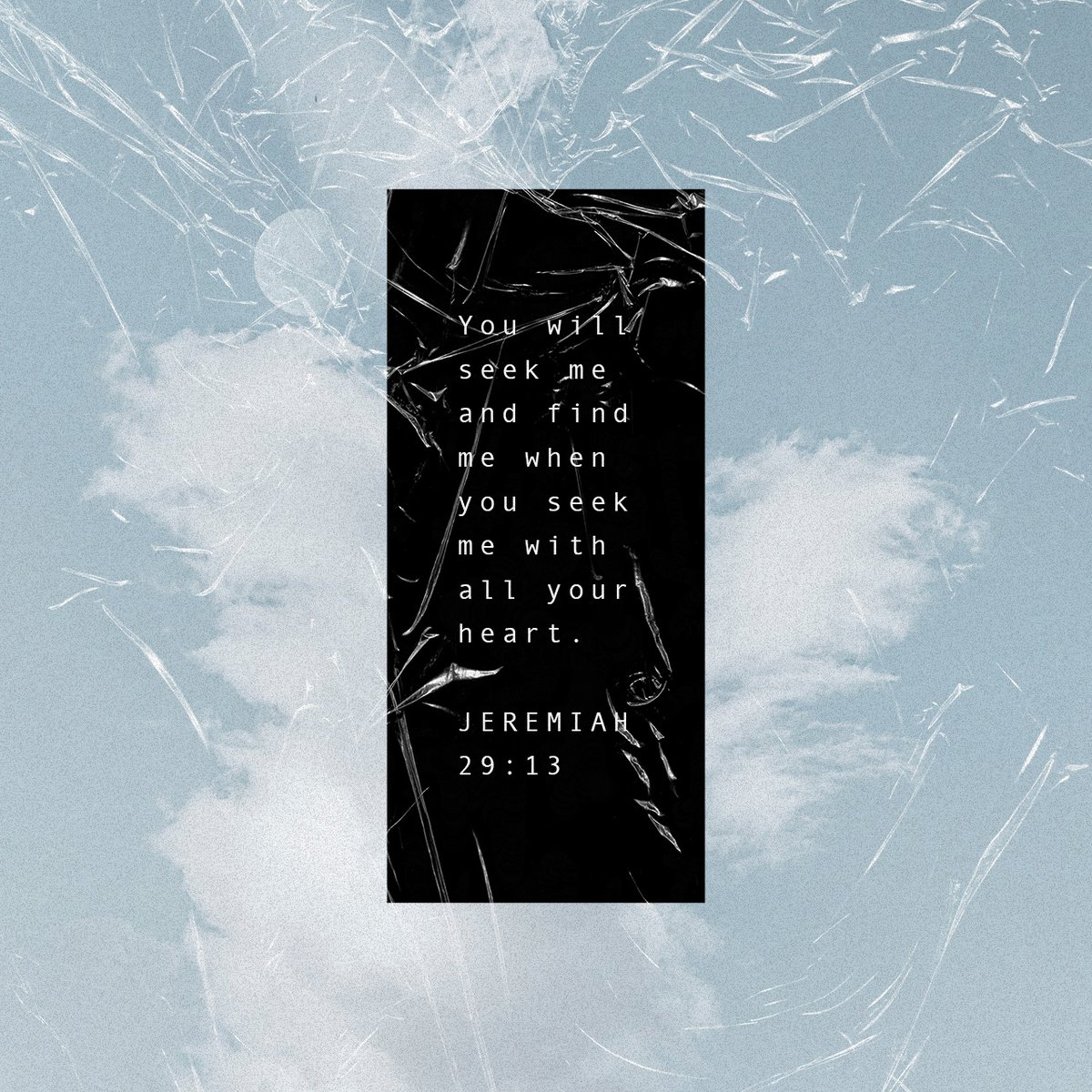 You will seek me and find me when you seek me with all your heart. - Jeremiah 29:13