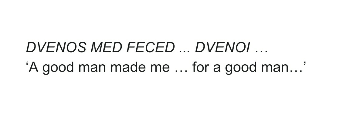 Other words were affected by the change of /dw/ to /b/.These include the common adjective bonus 'good' - in Old Latin, the word was duenos.Duenos in fact ppears in one of the oldest Latin texts, the Duenos inscription.