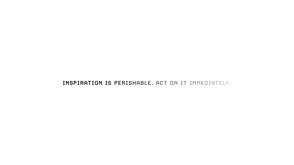 “Inspiration is perishable, act on it immediately.”