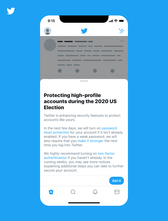 Twitter is focused on keeping high-profile accounts safe and secure during the US election.

Starting today, a group of Twitter accounts in the US will see this notification detailing some security measures we’ll be requiring or strongly recommending going forward.