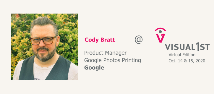 We’re pleased to announce that Cody Bratt, @codywbratt, Product Manager, Google Photos Printing, will join our *Photo Print Product Success Stories – today’s rising stars* panel at this year’s virtual edition of Visual 1st, Oct. 14-15. visual1st.biz/program2020