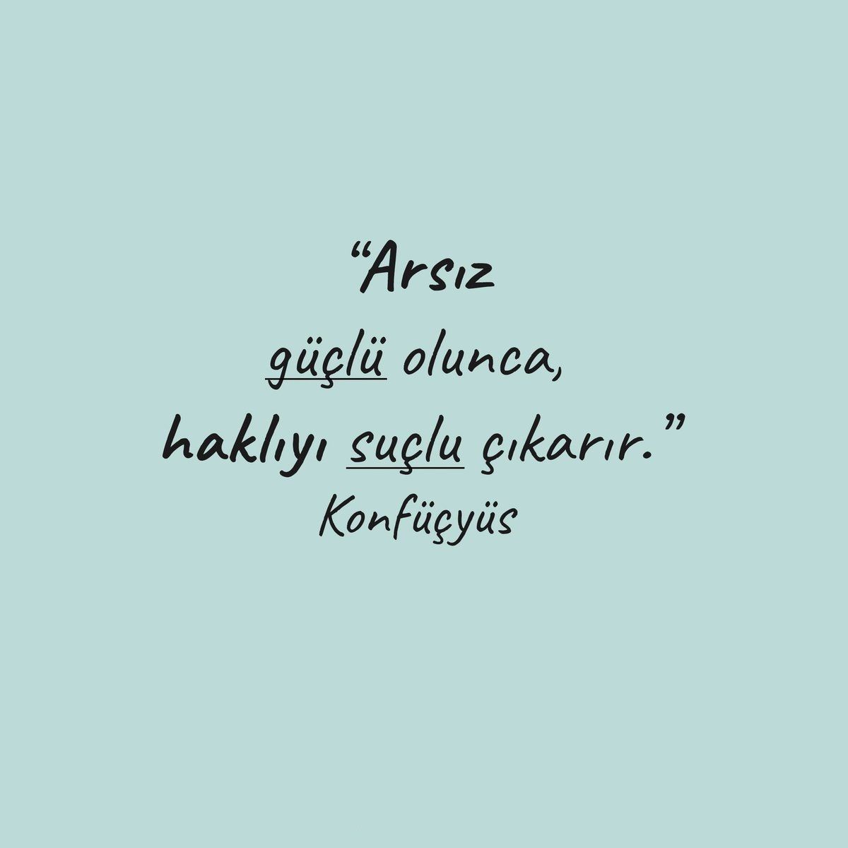 Arsız güçlü olunca, haklıyı suçlu çıkarır.

Konfüçyüs