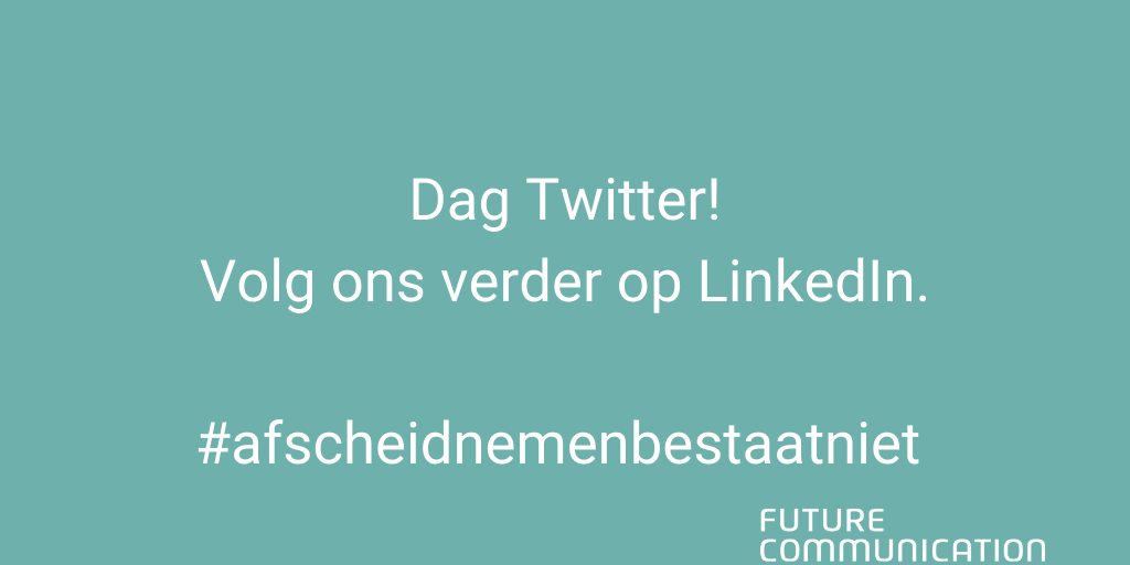 FutureComm_'s tweet image. Bedankt voor alle mooie jaren! Wij gaan Twitter verlaten. Wil je ons blijven volgen?👉linkedin.com/company/future…👈
Tot ziens! 
#afscheidnemenbestaatniet #volgonsoplinkedin