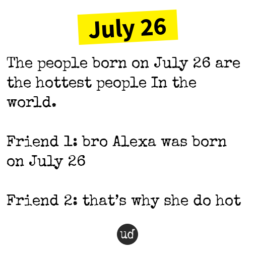 Urban Dictionary on Twitter "July 26 The people born on July 26 are the hottest people I