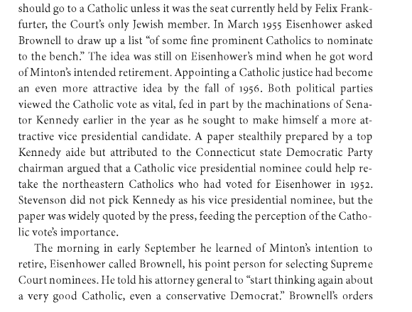 ...Eisenhower installed Brennan by recess appointment in Oct. '56, less than 1 month before Election DayHe did so for crude political reasons; he wanted to name a Catholic Democrat to help hold on to northeast statesThis is from the book "Justice Brennan: Liberal Champion"...