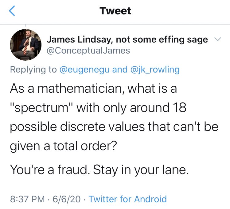 James Lindsay replying to Gu: "As a mathematician, what is a "spectrum" with only around 18 possible discrete values that can't be given a total order? / You're a fraud. Stay in your lane.”