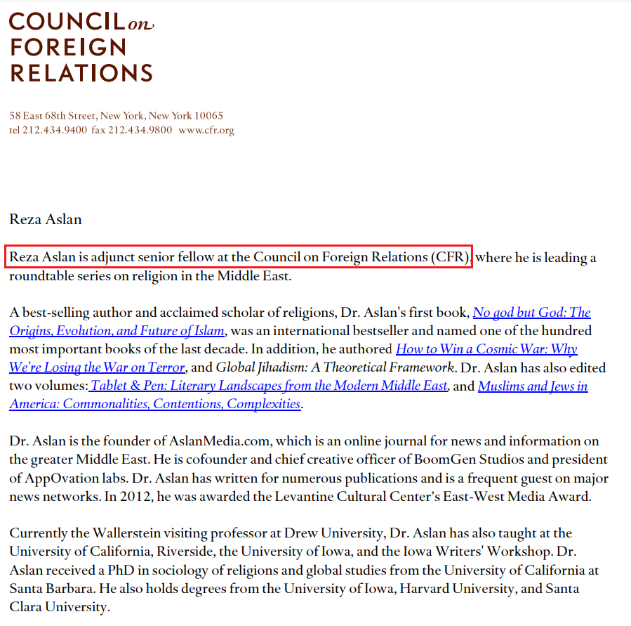 13)ADDENDUM:For the record"Reza Aslan is adjunct senior fellow at the Council on Foreign Relations (CFR)..."Source link: https://www.cfr.org/content/bios/Aslan_Bio_Dec12.pdf