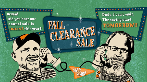 Tomorrow! Check out our website for the lowest prices of the season. Our Fall Clearance Sale will be live at midnight.